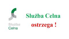 Służba Celna ostrzega !