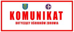 KOMUNIKAT DOTYCZĄCY OŚRODKÓW ZDROWIA
