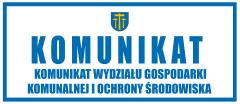 Komunikat Wydziału Gospodarki Komunalnej i Ochrony Środowiska