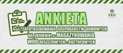 Ankieta dotycząca zapotrzebowania gospodarstw domowych na zbiornik do magazynowania wód deszczowych i roztopowych